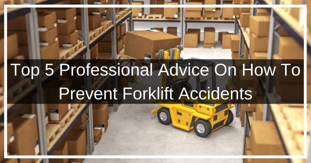Top 5 Professional Advice On How To Prevent Forklift Accidents