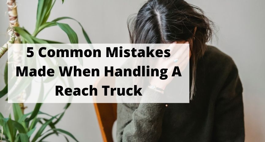 5 Common Mistakes Made When Handling A Reach Truck